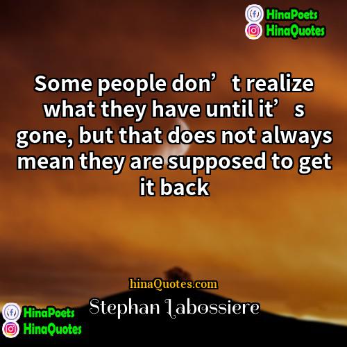 Stephan Labossiere Quotes | Some people don’t realize what they have